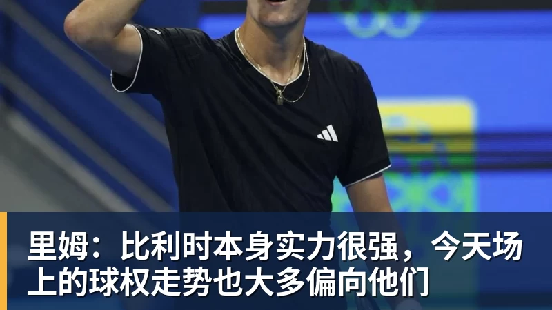 好博体育里姆：比利时本身实力很强，今天场上的球权走势也大多偏向他们