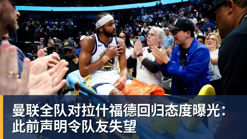 好博体育曼联全队对拉什福德回归态度曝光：此前声明令队友失望