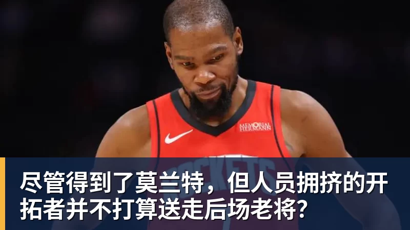 好博体育尽管得到了莫兰特，但人员拥挤的开拓者并不打算送走后场老将？
