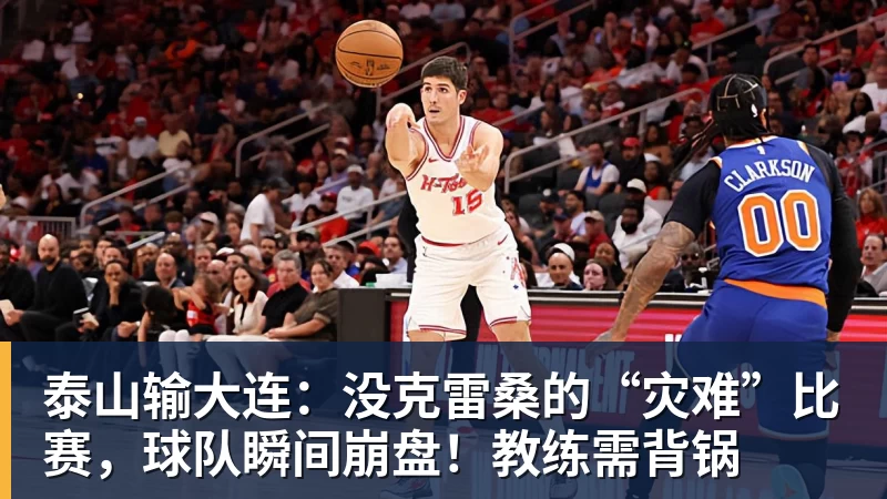 好博体育泰山输大连：没克雷桑的“灾难”比赛，球队瞬间崩盘！教练需背锅