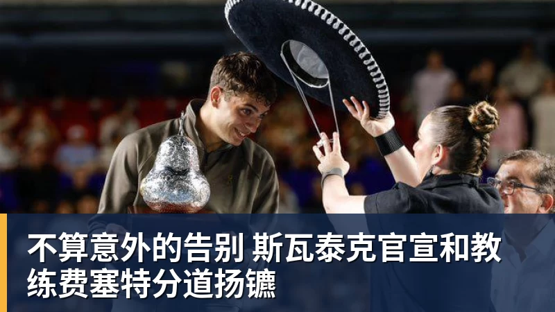 好博体育不算意外的告别 斯瓦泰克官宣和教练费塞特分道扬镳