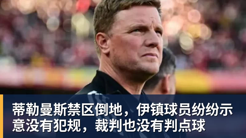 好博体育蒂勒曼斯禁区倒地，伊镇球员纷纷示意没有犯规，裁判也没有判点球
