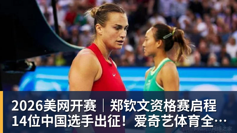 好博体育2026美网开赛｜郑钦文资格赛启程 14位中国选手出征！爱奇艺体育全程直播