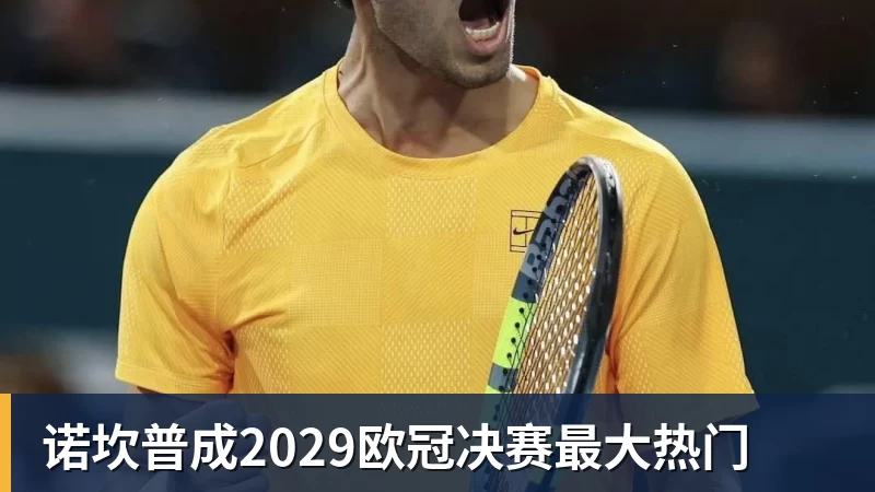 好博体育诺坎普成2029欧冠决赛最大热门