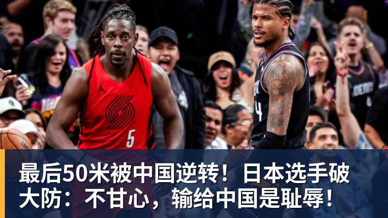 好博体育最后50米被中国逆转！日本选手破大防：不甘心，输给中国是耻辱！