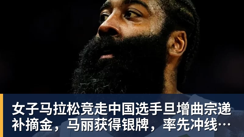 好博体育女子马拉松竞走中国选手旦增曲宗递补摘金，马丽获得银牌，率先冲线的哈萨克斯坦选手成绩被取消
