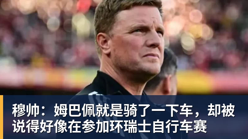 好博体育穆帅：姆巴佩就是骑了一下车，却被说得好像在参加环瑞士自行车赛