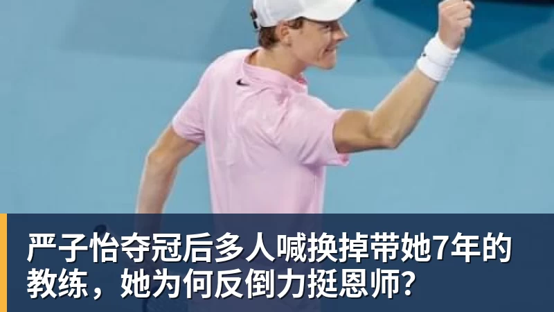 好博体育严子怡夺冠后多人喊换掉带她7年的教练,她为何反倒力挺恩师?